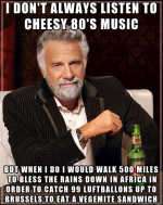 i dont always 80s music.png